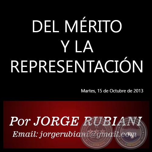 DEL MÉRITO Y LA REPRESENTACIÓN - Por JORGE RUBIANI - Martes, 15 de Octubre de 2013